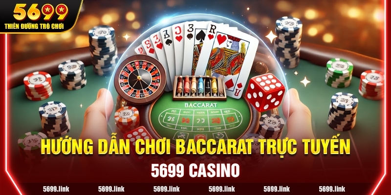 Tại sao Baccarat Trực Tuyến là trò chơi phổ biến tại 5699 Casino?