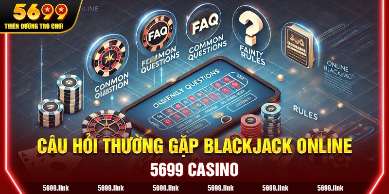 Câu hỏi thường gặp về Blackjack Online