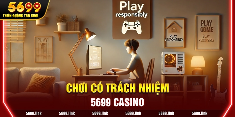 Chơi có trách nhiệm tại 5699 Casino