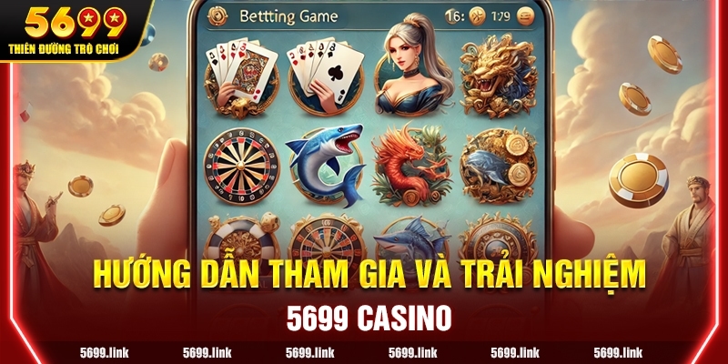 Hướng dẫn tham gia và trải nghiệm 5699 Casino