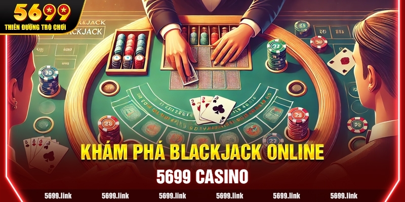 Khám phá Blackjack Online: Cách chơi, quy tắc và chiến thuật cơ bản